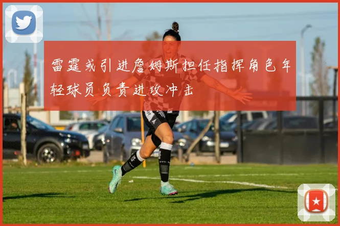 雷霆或引进詹姆斯担任指挥角色年轻球员负责进攻冲击