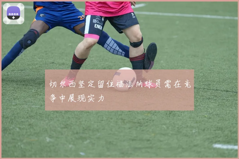 切尔西坚定留住福法纳球员需在竞争中展现实力
